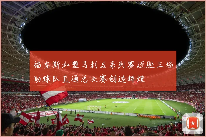 福克斯加盟马刺后系列赛连胜三场助球队直通总决赛创造辉煌